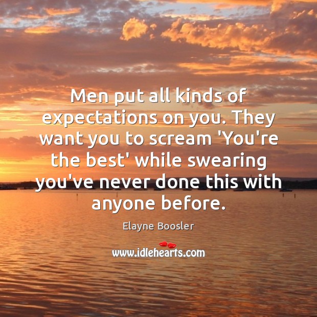Men put all kinds of expectations on you. They want you to Elayne Boosler Picture Quote