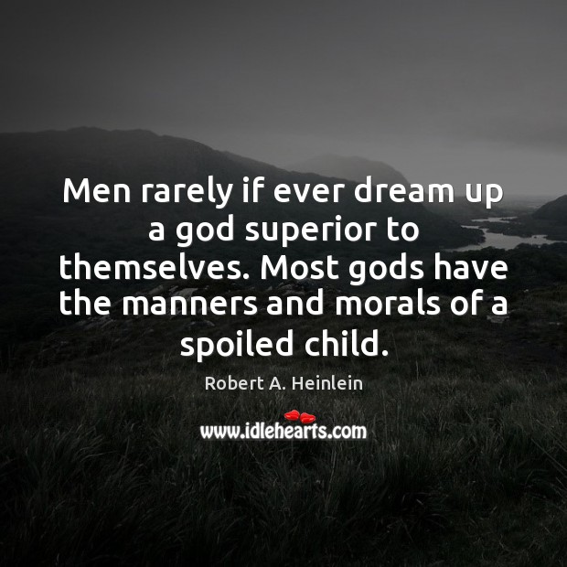 Men rarely if ever dream up a God superior to themselves. Most Robert A. Heinlein Picture Quote