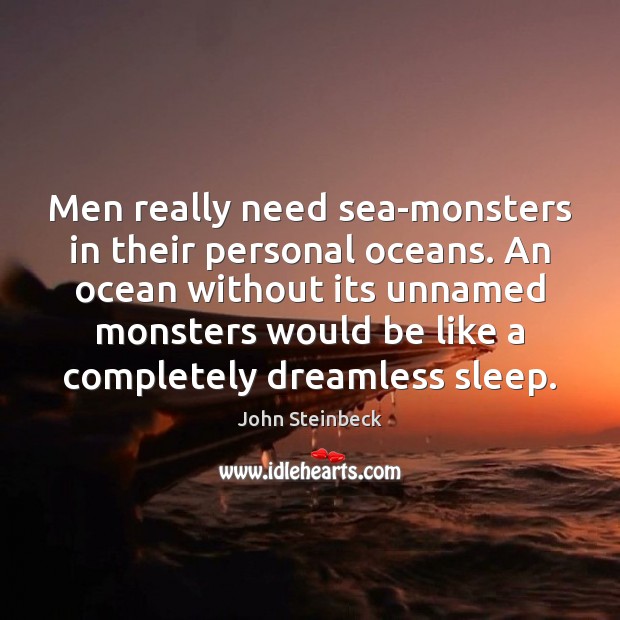 Men really need sea-monsters in their personal oceans. An ocean without its John Steinbeck Picture Quote