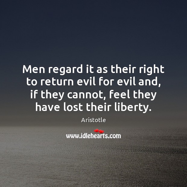 Men regard it as their right to return evil for evil and, Aristotle Picture Quote