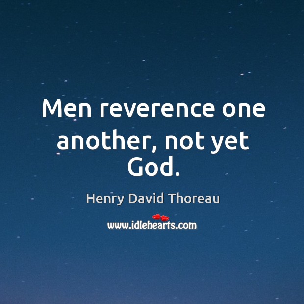 Men reverence one another, not yet God. Image
