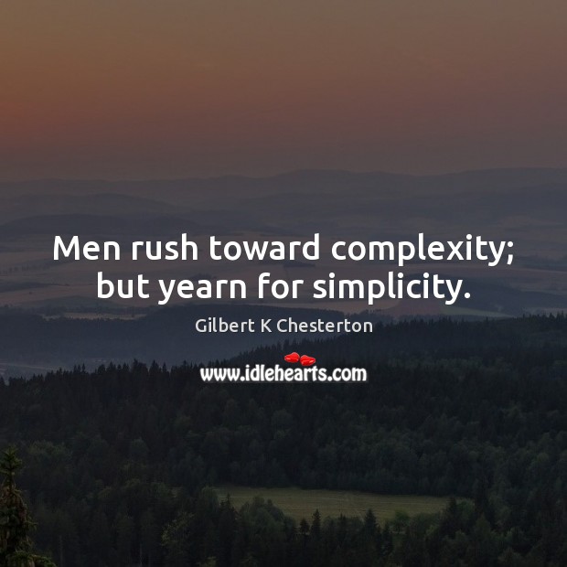 Men rush toward complexity; but yearn for simplicity. Image