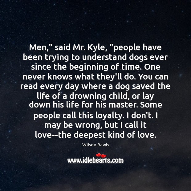 Men,” said Mr. Kyle, “people have been trying to understand dogs ever Image