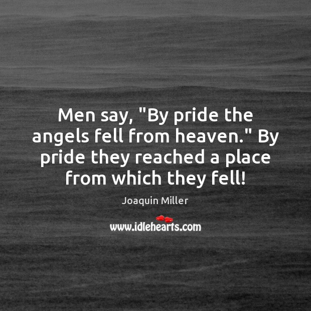 Men say, “By pride the angels fell from heaven.” By pride they Joaquin Miller Picture Quote