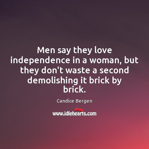 Men say they love independence in a woman, but they don’t waste Image