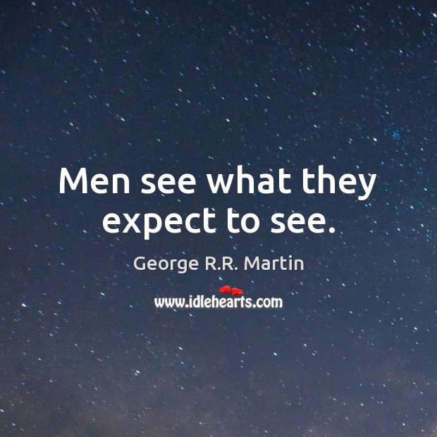 Men see what they expect to see. George R.R. Martin Picture Quote