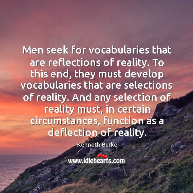 Men seek for vocabularies that are reflections of reality. To this end, they must develop vocabularies Kenneth Burke Picture Quote