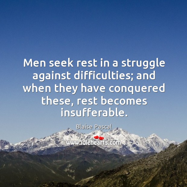Men seek rest in a struggle against difficulties; and when they have Image