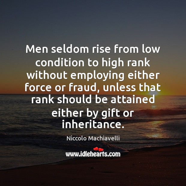 Men seldom rise from low condition to high rank without employing either Niccolo Machiavelli Picture Quote