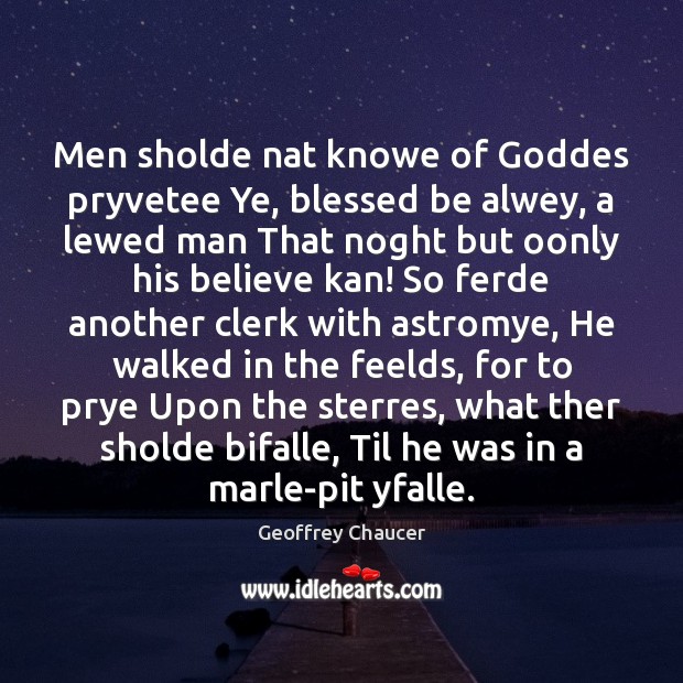 Men sholde nat knowe of Goddes pryvetee Ye, blessed be alwey, a Geoffrey Chaucer Picture Quote