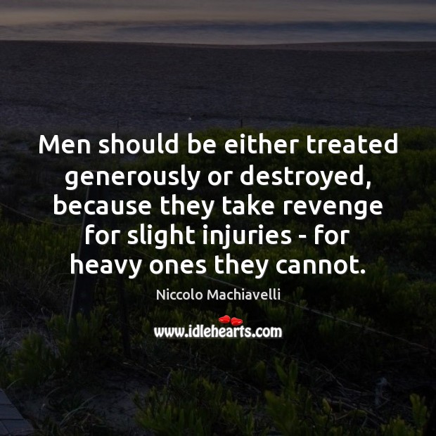 Men should be either treated generously or destroyed, because they take revenge Niccolo Machiavelli Picture Quote