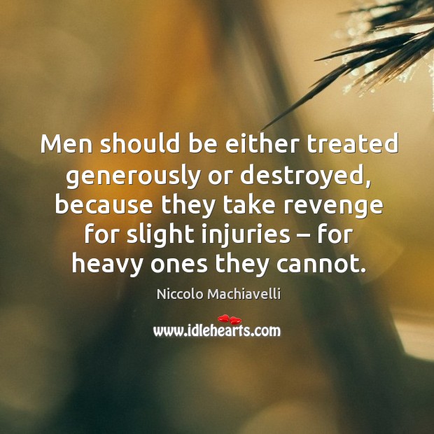 Men should be either treated generously or destroyed Niccolo Machiavelli Picture Quote