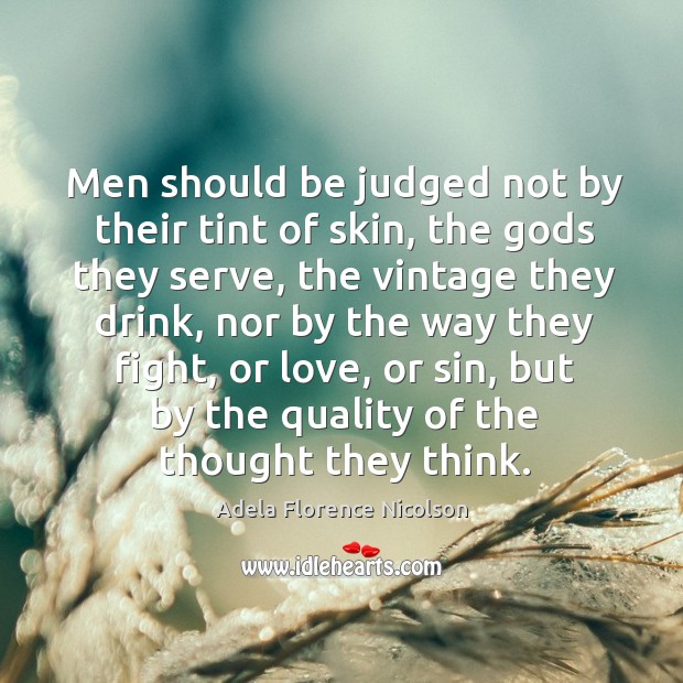 Men should be judged not by their tint of skin, the Gods they serve. Adela Florence Nicolson Picture Quote
