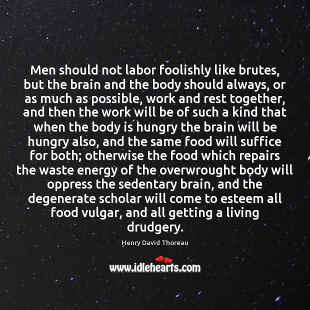 Men should not labor foolishly like brutes, but the brain and the Henry David Thoreau Picture Quote