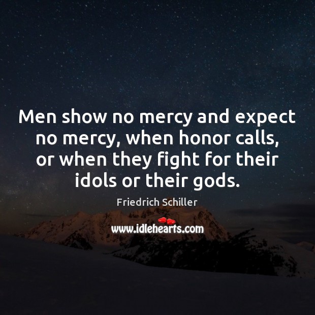 Men show no mercy and expect no mercy, when honor calls, or Friedrich Schiller Picture Quote