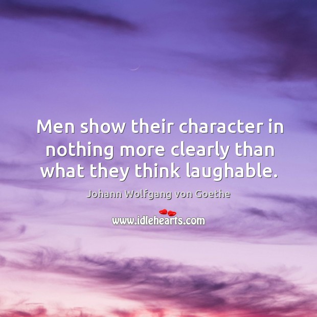 Men show their character in nothing more clearly than what they think laughable. Image