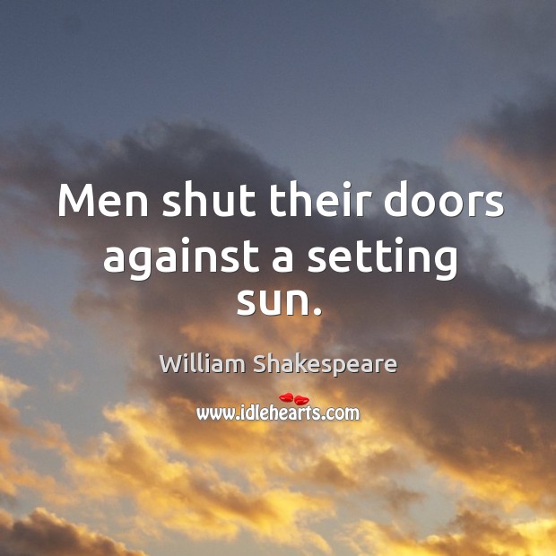 Men shut their doors against a setting sun. William Shakespeare Picture Quote