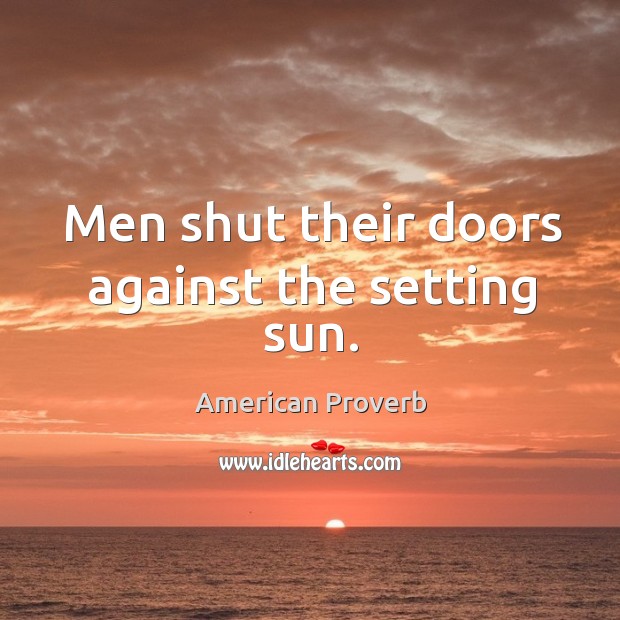 Men shut their doors against the setting sun. American Proverbs Image