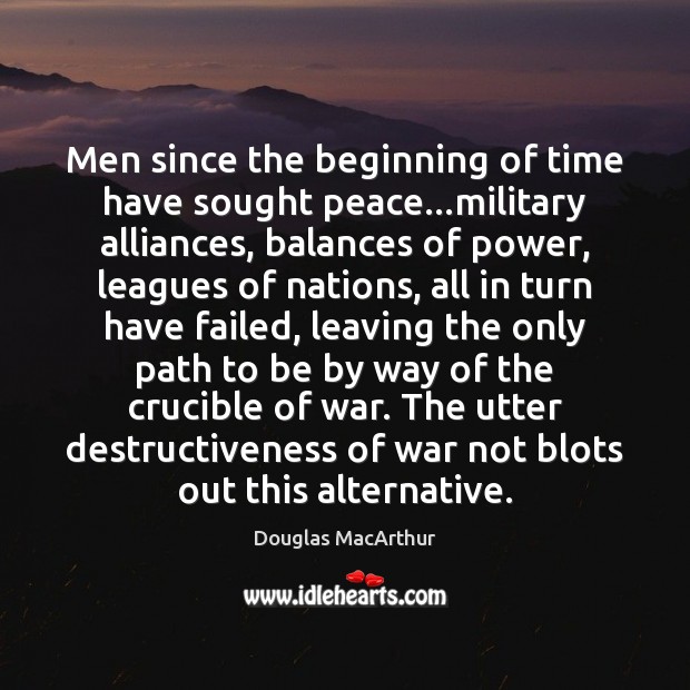 Men since the beginning of time have sought peace…military alliances, balances Douglas MacArthur Picture Quote