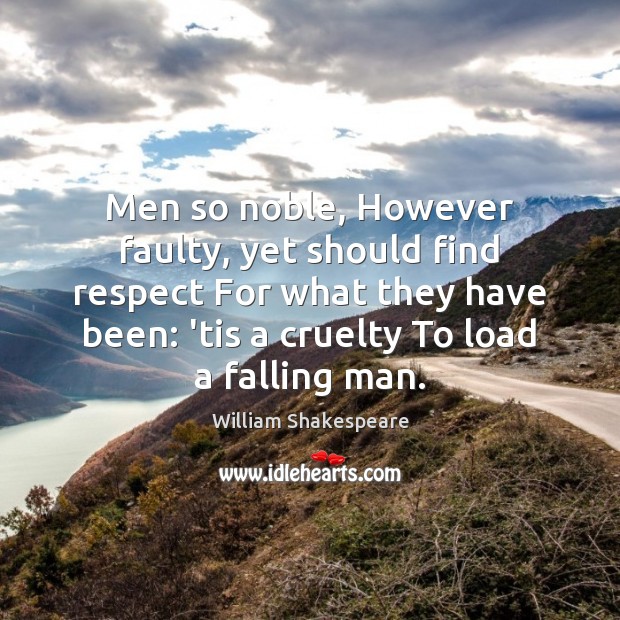 Men so noble, However faulty, yet should find respect For what they William Shakespeare Picture Quote