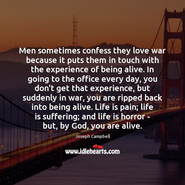 Men sometimes confess they love war because it puts them in touch Joseph Campbell Picture Quote