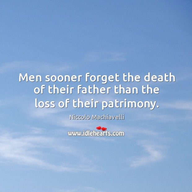 Men sooner forget the death of their father than the loss of their patrimony. Image