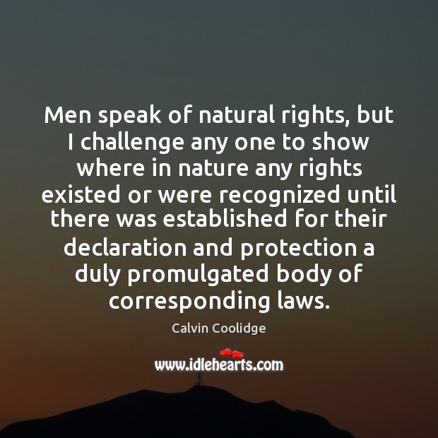 Men speak of natural rights, but I challenge any one to show Calvin Coolidge Picture Quote