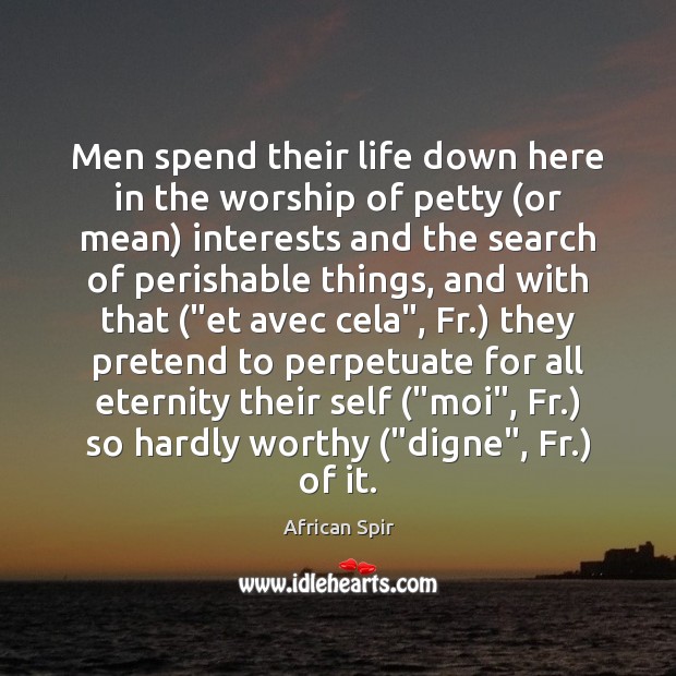 Men spend their life down here in the worship of petty (or African Spir Picture Quote