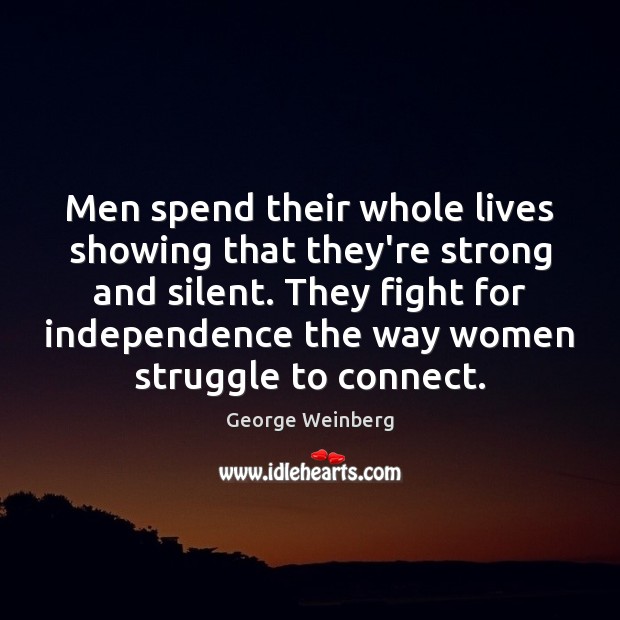 Men spend their whole lives showing that they’re strong and silent. They George Weinberg Picture Quote