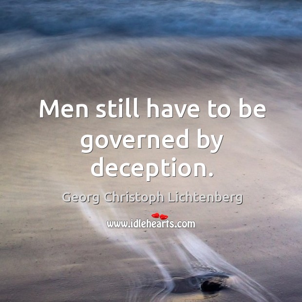 Men still have to be governed by deception. Georg Christoph Lichtenberg Picture Quote