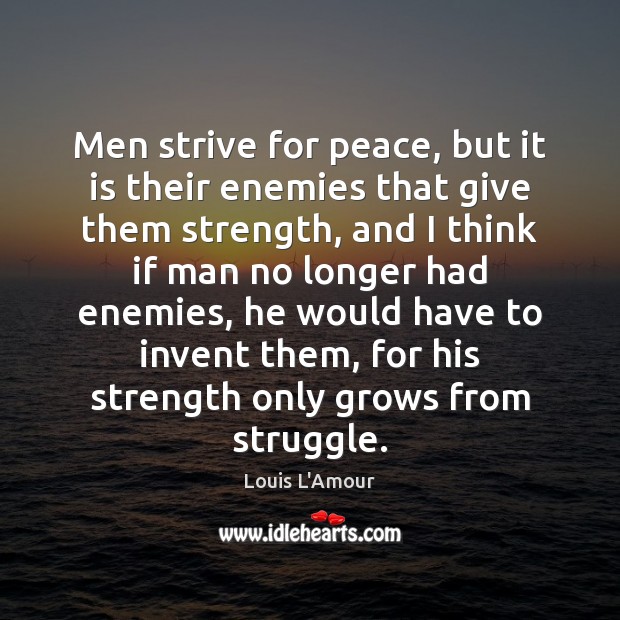 Men strive for peace, but it is their enemies that give them Image