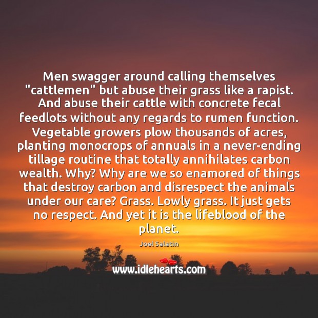 Men swagger around calling themselves “cattlemen” but abuse their grass like a Joel Salatin Picture Quote