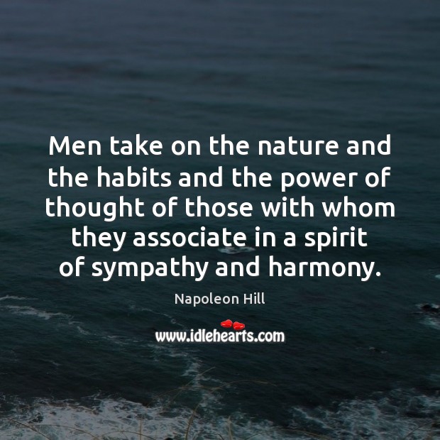 Men take on the nature and the habits and the power of Napoleon Hill Picture Quote