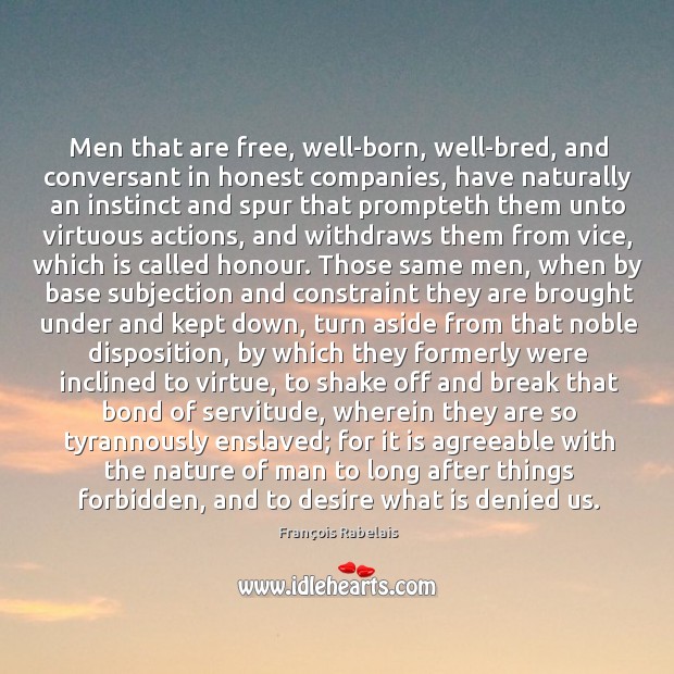 Men that are free, well-born, well-bred, and conversant in honest companies, have François Rabelais Picture Quote