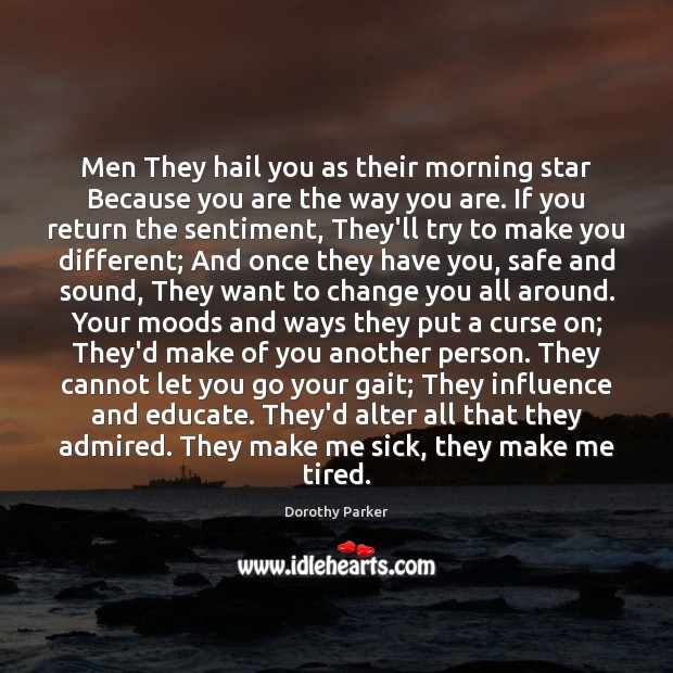 Men They hail you as their morning star Because you are the Dorothy Parker Picture Quote