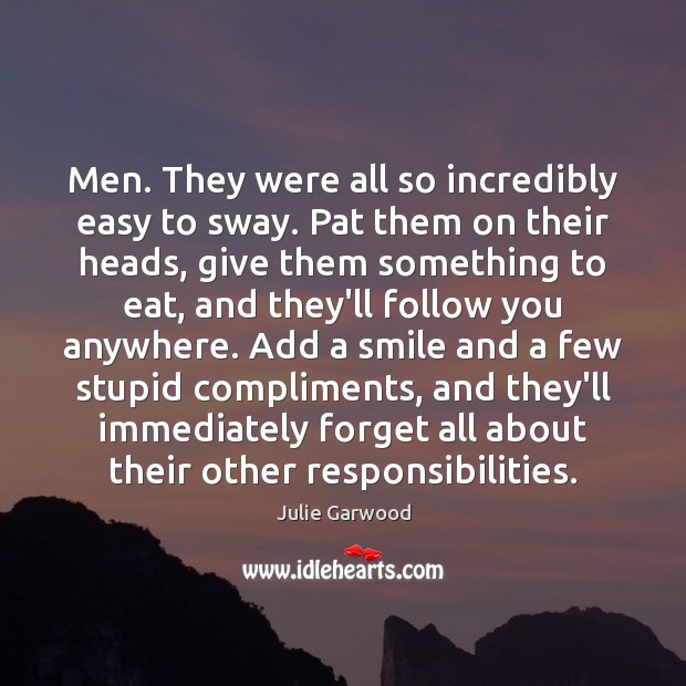 Men. They were all so incredibly easy to sway. Pat them on Julie Garwood Picture Quote