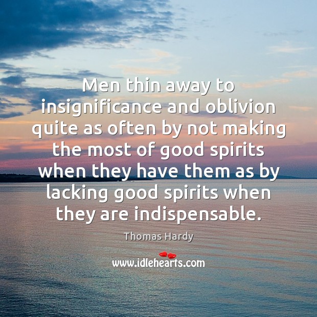 Men thin away to insignificance and oblivion quite as often by not Thomas Hardy Picture Quote
