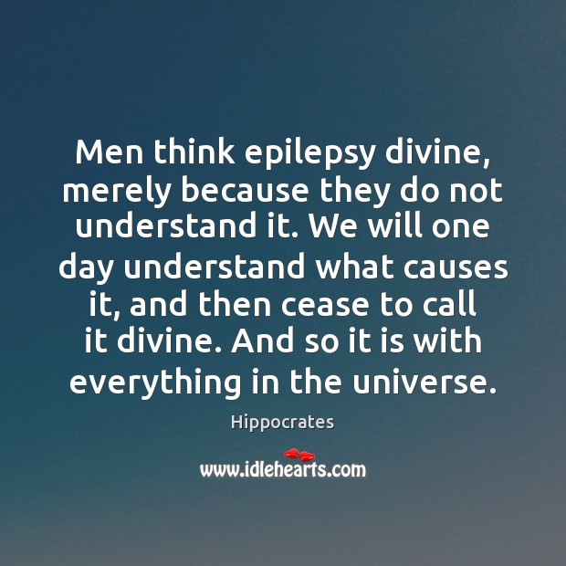 Men think epilepsy divine, merely because they do not understand it. We Hippocrates Picture Quote