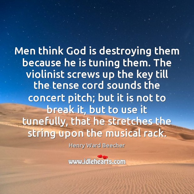Men think God is destroying them because he is tuning them. The Henry Ward Beecher Picture Quote