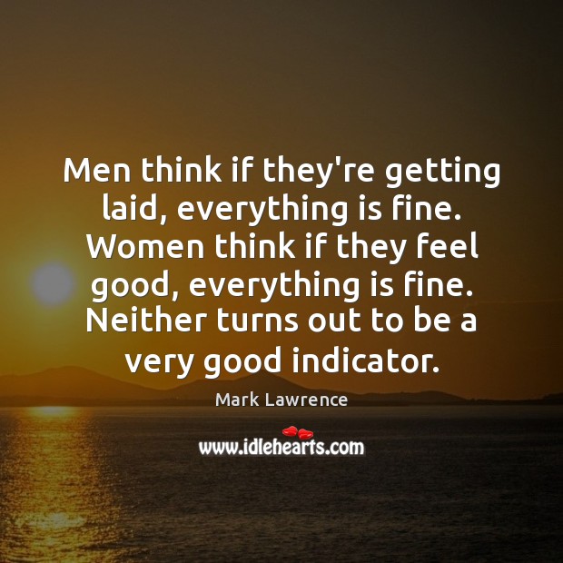 Men think if they’re getting laid, everything is fine. Women think if Mark Lawrence Picture Quote