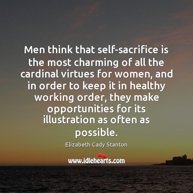 Men think that self-sacrifice is the most charming of all the cardinal Elizabeth Cady Stanton Picture Quote