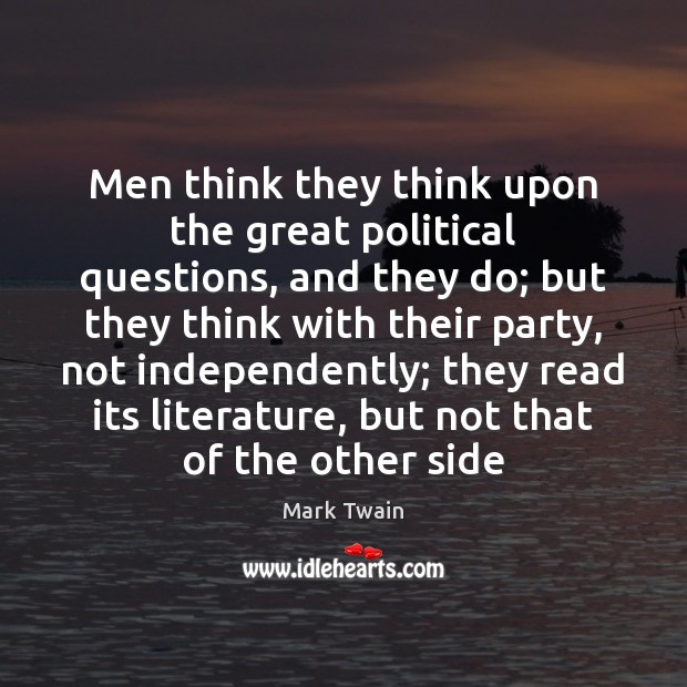 Men think they think upon the great political questions, and they do; Mark Twain Picture Quote