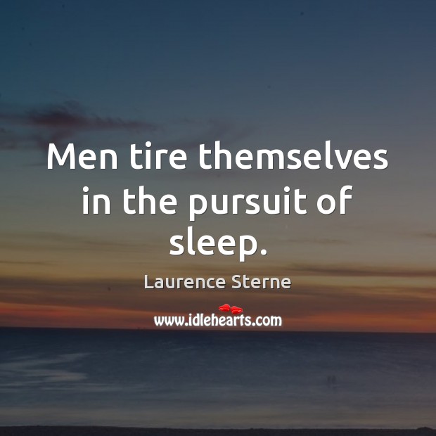 Men tire themselves in the pursuit of sleep. Laurence Sterne Picture Quote