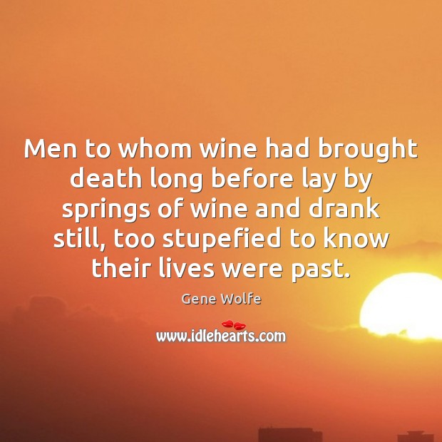 Men to whom wine had brought death long before lay by springs Gene Wolfe Picture Quote