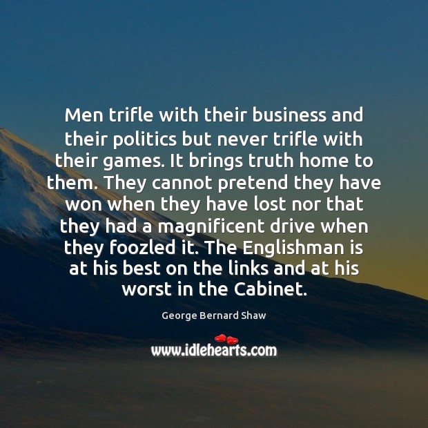 Men trifle with their business and their politics but never trifle with George Bernard Shaw Picture Quote