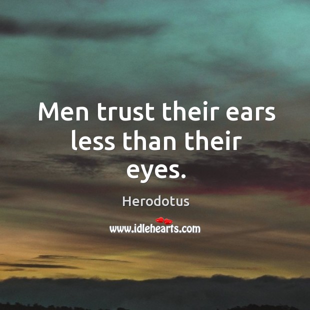 Men trust their ears less than their eyes. Herodotus Picture Quote