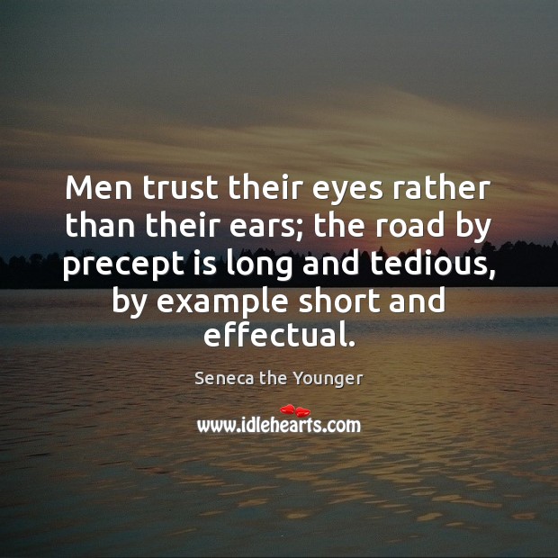 Men trust their eyes rather than their ears; the road by precept Seneca the Younger Picture Quote