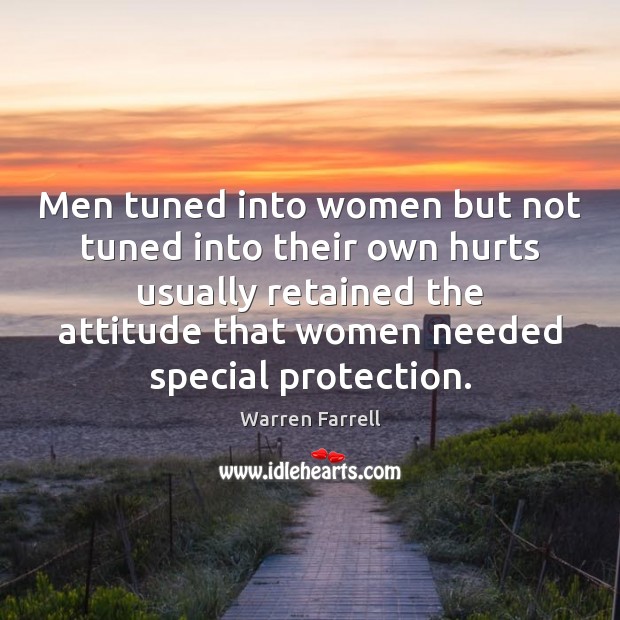 Men tuned into women but not tuned into their own hurts usually Warren Farrell Picture Quote