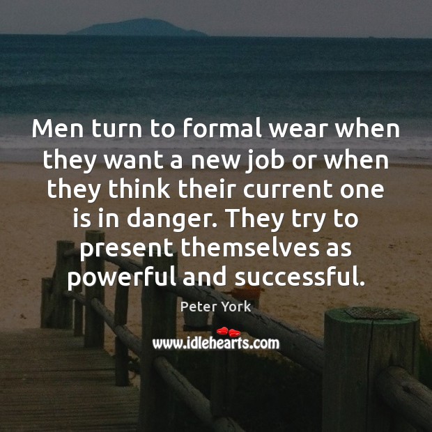 Men turn to formal wear when they want a new job or Peter York Picture Quote