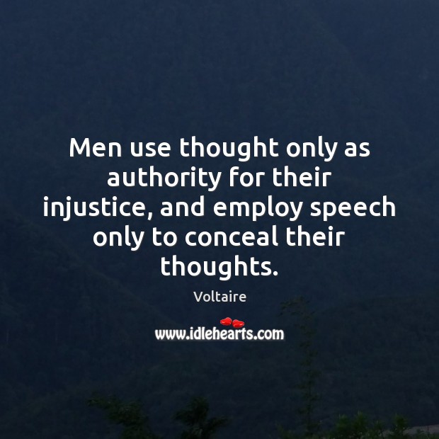 Men use thought only as authority for their injustice, and employ speech Voltaire Picture Quote